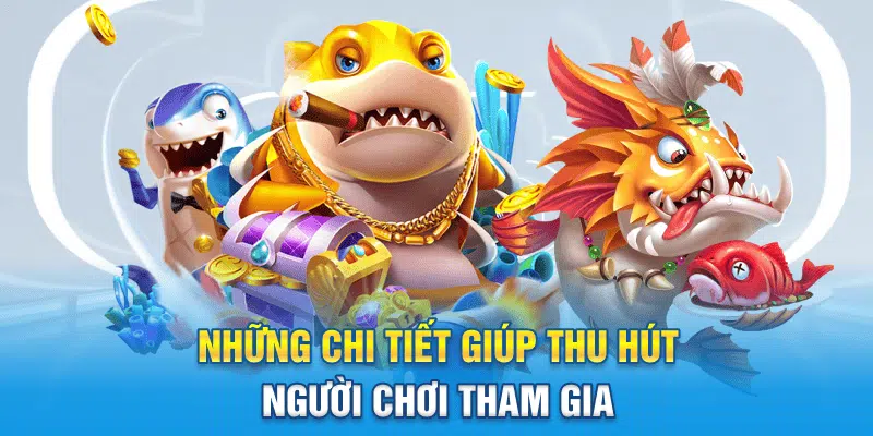 Những chi tiết giúp thu hút người chơi tham gia