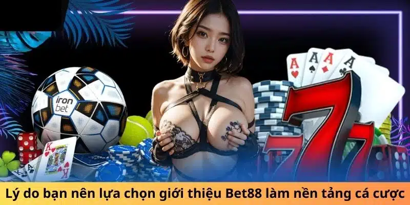 Lý do bạn nên lựa chọn giới thiệu Bet88 làm nền tảng cá cược