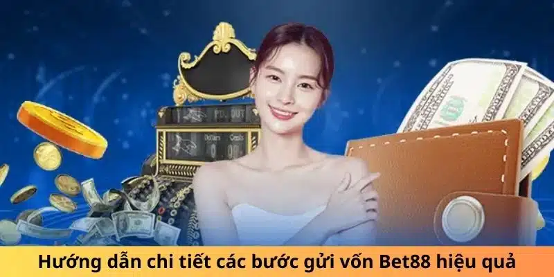 Hướng dẫn chi tiết các bước gửi vốn Bet88 hiệu quả