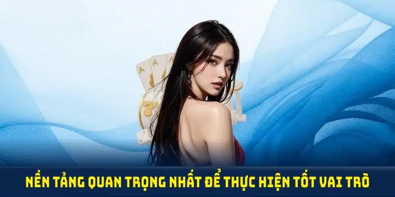 Đây là nền tảng quan trọng nhất để thực hiện tốt vai trò và trách nhiệm người chơi