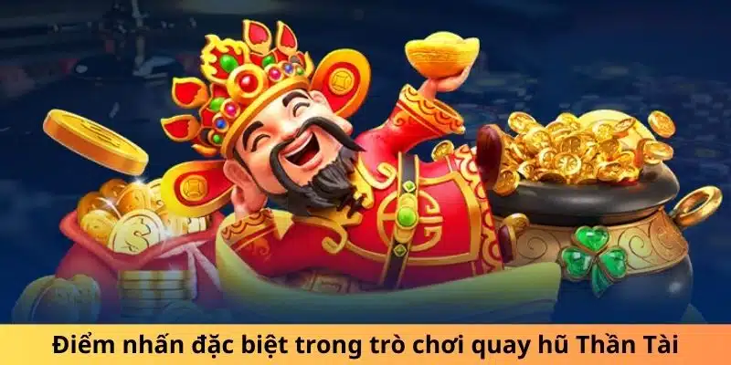 Điểm nhấn đặc biệt trong trò chơi quay hũ Thần Tài