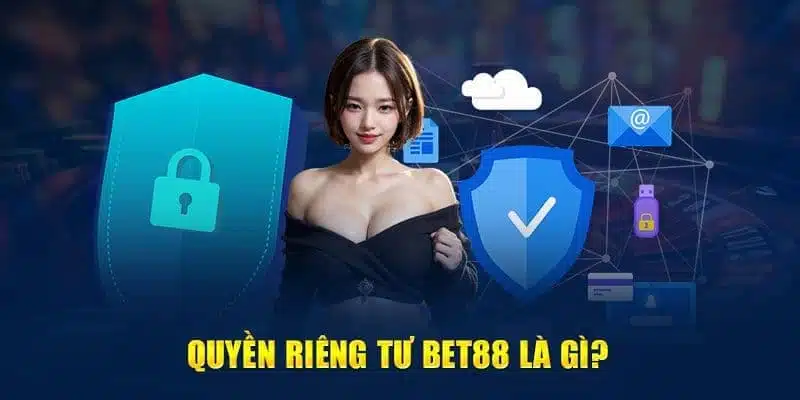 Chính sách quyền riêng tư được BET88 thiết lập bảo vệ quyền lợi cho người chơi