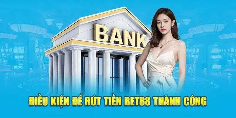 Người chơi cần nắm rõ các điều kiện trước khi rút tiền Bet88