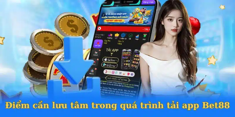 Điểm cần lưu tâm trong quá trình tải app Bet88