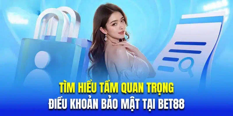 Tìm hiểu tầm quan trọng của điều khoản bảo mật tại BET88