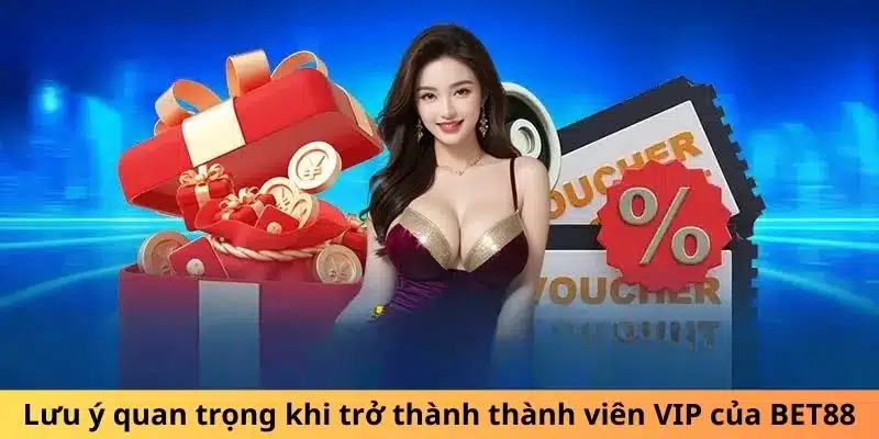 Lưu ý quan trọng khi trở thành thành viên VIP