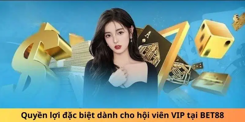 Quyền lợi đặc biệt dành cho hội viên VIP tại BET88